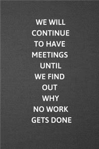 We Will Continue Have Meetings Until We Find Out Why No Work Gets Done