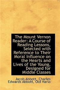 Mount Vernon Reader: A Course of Reading Lessons, Selected with Reference to Their Moral Influen