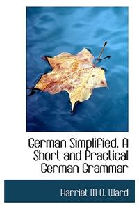 German Simplified. a Short and Practical German Grammar