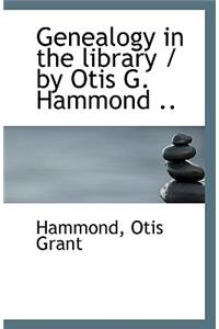 Genealogy in the Library / By Otis G. Hammond ..