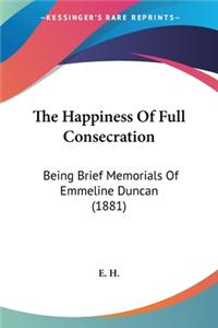 Happiness Of Full Consecration: Being Brief Memorials Of Emmeline Duncan (1881)