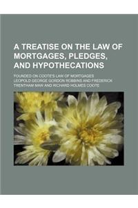 A Treatise on the Law of Mortgages, Pledges, and Hypothecations; Founded on Coote's Law of Mortgages