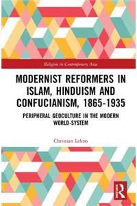 Modernist Reformers in Islam, Hinduism and Confucianism, 1865-1935