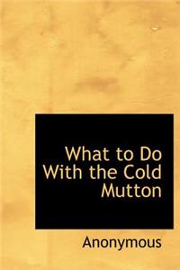 What to Do with the Cold Mutton