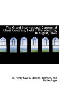 The Grand International Centennial Chess Congress, Held in Philadelphia, in August, 1876