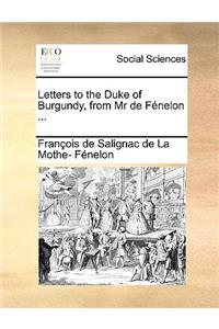 Letters to the Duke of Burgundy, from MR de Fénelon ...