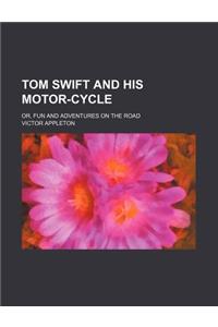 Tom Swift and His Motor-Cycle; Or, Fun and Adventures on the Road