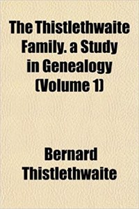 The Thistlethwaite Family. a Study in Genealogy (Volume 1)