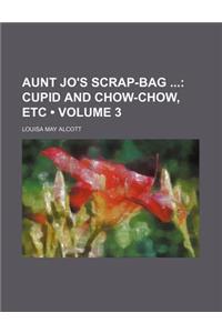 Aunt Jo's Scrap-Bag (Volume 3); Cupid and Chow-Chow, Etc
