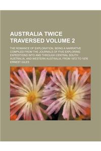 Australia Twice Traversed; The Romance of Exploration, Being a Narrative Compiled from the Journals of Five Exploring Expeditions Into and Through Central South Australia, and Western Australia, from 1872 to 1876 Volume 2