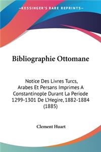 Bibliographie Ottomane: Notice Des Livres Turcs, Arabes Et Persans Imprimes A Constantinople Durant La Periode 1299-1301 De L'Hegire, 1882-1884 (1885)