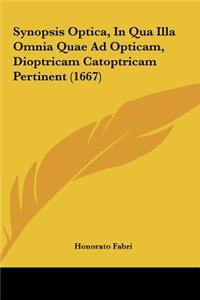 Synopsis Optica, in Qua Illa Omnia Quae Ad Opticam, Dioptricam Catoptricam Pertinent (1667)