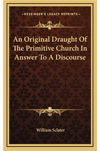 An Original Draught of the Primitive Church in Answer to a Discourse