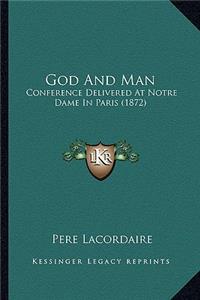 God and Man: Conference Delivered at Notre Dame in Paris (1872)