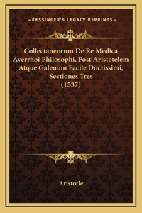 Collectaneorum De Re Medica Averrhoi Philosophi, Post Aristotelem Atque Galenum Facile Doctissimi, Sectiones Tres (1537)
