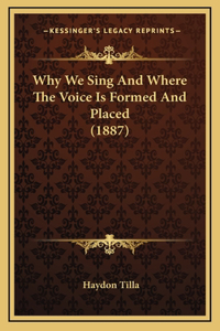 Why We Sing And Where The Voice Is Formed And Placed (1887)