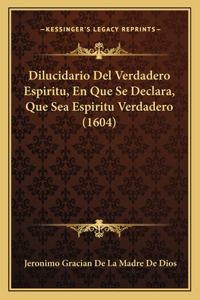 Dilucidario Del Verdadero Espiritu, En Que Se Declara, Que Sea Espiritu Verdadero (1604)