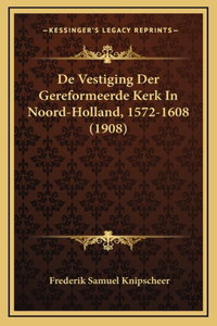 de Vestiging Der Gereformeerde Kerk in Noord-Holland, 1572-1608 (1908)