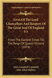 Lives Of The Lord Chancellors And Keepers Of The Great Seal Of England V3
