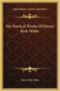 The Poetical Works Of Henry Kirk White