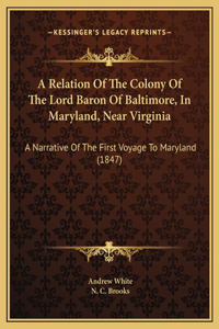 A Relation Of The Colony Of The Lord Baron Of Baltimore, In Maryland, Near Virginia