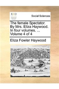The female Spectator. By Mrs. Eliza Haywood. In four volumes. ... Volume 4 of 4