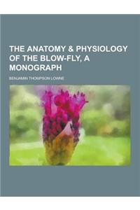 The Anatomy & Physiology of the Blow-Fly, a Monograph