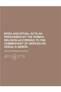 Rites and Ritual Acts as Prescribed by the Roman Religion According to the Commentary of Servius on Vergil's Aeneid