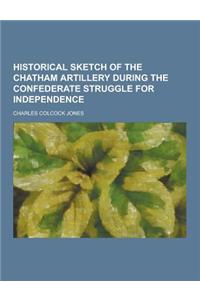 Historical Sketch of the Chatham Artillery During the Confederate Struggle for Independence