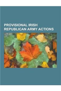 Provisional Irish Republican Army Actions