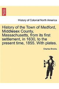 History of the Town of Medford, Middlesex County, Massachusetts, from its first settlement, in 1630, to the present time, 1855. With plates.