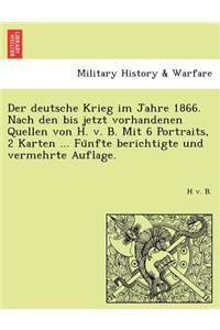 Deutsche Krieg Im Jahre 1866. Nach Den Bis Jetzt Vorhandenen Quellen Von H. V. B. Mit 6 Portraits, 2 Karten ... Fu Nfte Berichtigte Und Vermehrte Auflage.