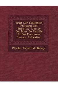 Trait Sur L' Ducation Physique Des Enfants, L'Usage Des M Res de Famille Et Des Personnes D Vou Es L' Ducation