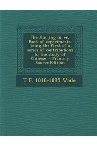 Xin Jing Lu; Or, Book of Experiments; Being the First of a Series of Contributions to the Study of Chinese