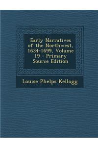 Early Narratives of the Northwest, 1634-1699, Volume 19 - Primary Source Edition