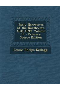 Early Narratives of the Northwest, 1634-1699, Volume 19 - Primary Source Edition