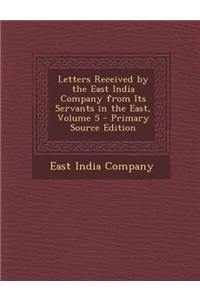 Letters Received by the East India Company from Its Servants in the East, Volume 5