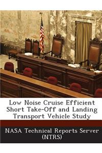 Low Noise Cruise Efficient Short Take-Off and Landing Transport Vehicle Study