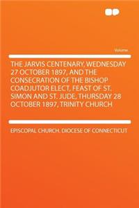 The Jarvis Centenary, Wednesday 27 October 1897, and the Consecration of the Bishop Coadjutor Elect, Feast of St. Simon and St. Jude, Thursday 28 October 1897, Trinity Church
