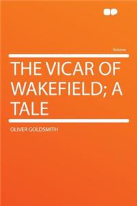 The Vicar of Wakefield; A Tale