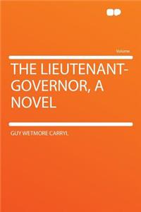 The Lieutenant-Governor, a Novel