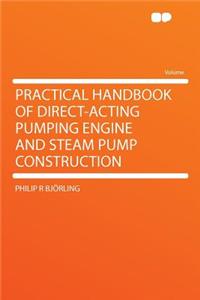 Practical Handbook of Direct-Acting Pumping Engine and Steam Pump Construction
