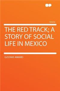 The Red Track; A Story of Social Life in Mexico