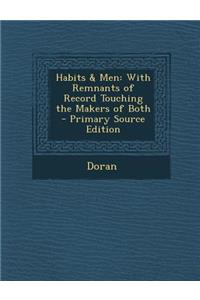 Habits & Men: With Remnants of Record Touching the Makers of Both - Primary Source Edition