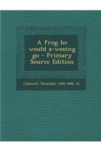 A Frog He Would A-Wooing Go