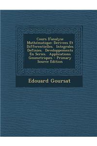 Cours D'Analyse Mathematique: Derivees Et Differentielles. Integrales Definies. Developpements En Series. Applications Geometriques