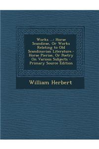 Works ...: Horae Scandicae, or Works Relating to Old Scandinavian Literature.-Horae Pieriae, or Poetry on Various Subjects - Prim