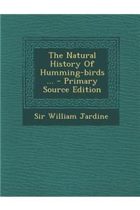 The Natural History of Humming-Birds ... - Primary Source Edition