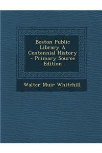 Boston Public Library a Centennial History - Primary Source Edition