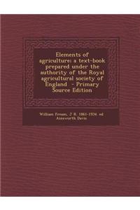 Elements of Agriculture; A Text-Book Prepared Under the Authority of the Royal Agricultural Society of England